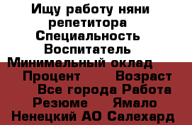 Ищу работу няни, репетитора › Специальность ­ Воспитатель › Минимальный оклад ­ 300 › Процент ­ 5 › Возраст ­ 28 - Все города Работа » Резюме   . Ямало-Ненецкий АО,Салехард г.